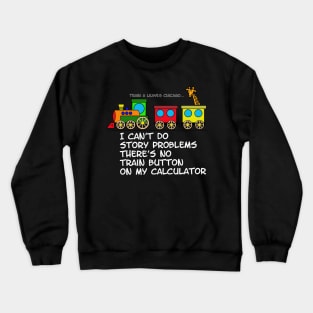 I can't do story problems, there's no train button on my calculator Crewneck Sweatshirt